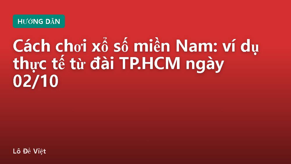 Cách chơi xổ số miền Nam: ví dụ thực tế từ đài TP.HCM ngày 02/10