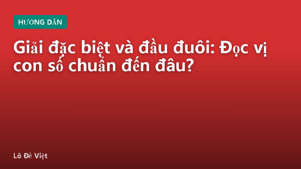 Giải đặc biệt và đầu đuôi: Đọc vị con số chuẩn đến đâu?