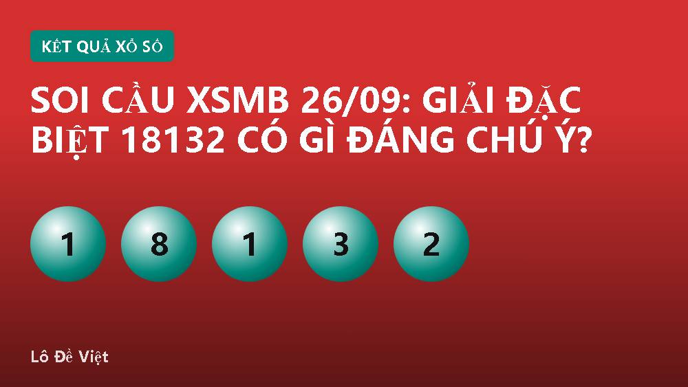 Soi cầu XSMB 26/09: Giải Đặc Biệt 18132 có gì đáng chú ý?