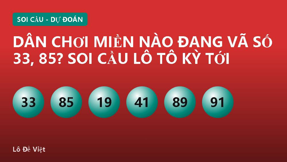 Dân chơi miền nào đang vã số 33, 85? Soi cầu lô tô kỳ tới