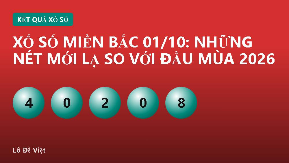 Xổ số miền Bắc 01/10: Những nét mới lạ so với đầu mùa 2026